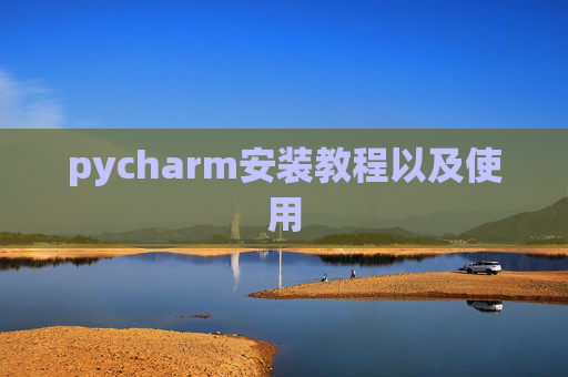 pycharm安装教程以及使用 pycharm安装教程以及使用
